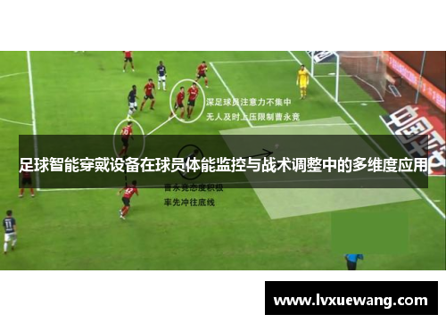 足球智能穿戴设备在球员体能监控与战术调整中的多维度应用