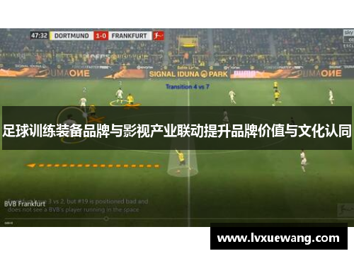 足球训练装备品牌与影视产业联动提升品牌价值与文化认同
